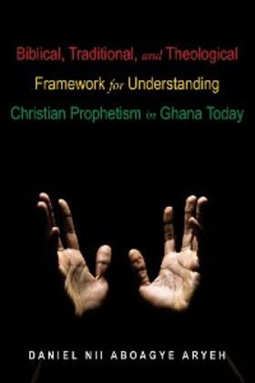 Aryeh | Biblical, Traditional, and Theological Framework for Understanding Christian Prophetism in Ghana Today | E-Book | www.sack.de