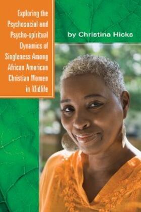 Hicks |  Exploring the Psychosocial and Psycho-spiritual Dynamics of Singleness Among African American Christian Women in Midlife | eBook | Sack Fachmedien