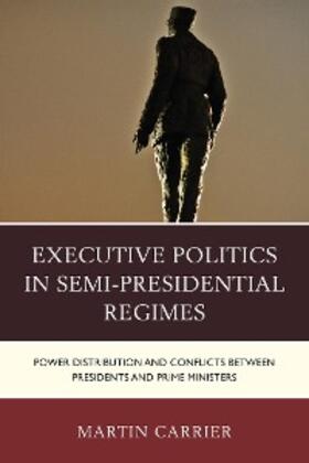 Carrier |  Executive Politics in Semi-Presidential Regimes | eBook | Sack Fachmedien