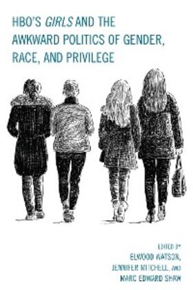 Shaw / Watson / Mitchell |  HBO's Girls and the Awkward Politics of Gender, Race, and Privilege | eBook | Sack Fachmedien