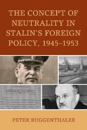 Ruggenthaler |  The Concept of Neutrality in Stalin's Foreign Policy, 1945-1953 | eBook | Sack Fachmedien