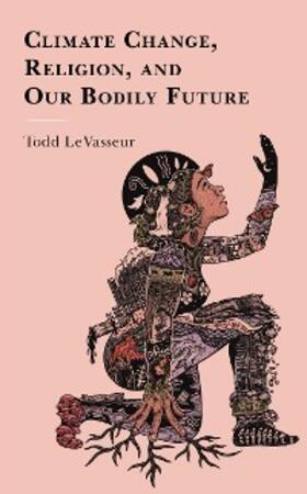 Levasseur |  Climate Change, Religion, and our Bodily Future | eBook | Sack Fachmedien