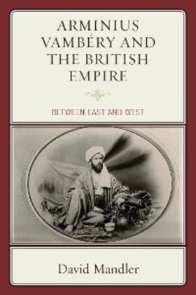 Mandler |  Arminius Vambéry and the British Empire | eBook | Sack Fachmedien