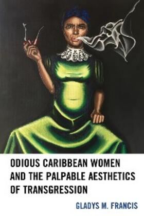 Francis |  Odious Caribbean Women and the Palpable Aesthetics of Transgression | eBook | Sack Fachmedien