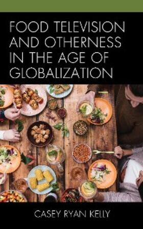 Kelly |  Food Television and Otherness in the Age of Globalization | eBook | Sack Fachmedien