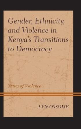 Ossome |  Gender, Ethnicity, and Violence in Kenya's Transitions to Democracy | eBook | Sack Fachmedien