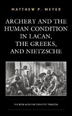 Meyer |  Archery and the Human Condition in Lacan, the Greeks, and Nietzsche | eBook | Sack Fachmedien