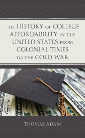 Adam |  The History of College Affordability in the United States from Colonial Times to the Cold War | eBook | Sack Fachmedien
