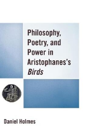 Holmes |  Philosophy, Poetry, and Power in Aristophanes's Birds | eBook | Sack Fachmedien