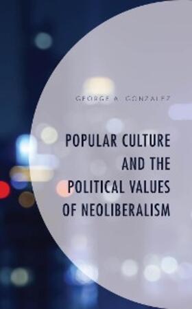 Gonzalez |  Popular Culture and the Political Values of Neoliberalism | eBook | Sack Fachmedien