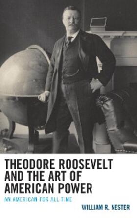 Nester |  Theodore Roosevelt and the Art of American Power | eBook | Sack Fachmedien