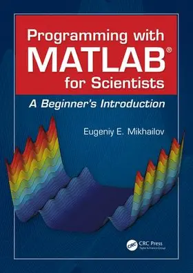 Mikhailov | Programming with MATLAB for Scientists | Buch | 978-1-4987-3828-6 | www.sack.de