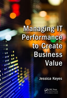 Keyes | Managing IT Performance to Create Business Value | Buch | 978-1-4987-5285-5 | sack.de