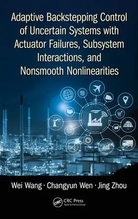 Wang / Wen / Zhou |  Adaptive Backstepping Control of Uncertain Systems with Actuator Failures, Subsystem Interactions, and Nonsmooth Nonlinearities | Buch |  Sack Fachmedien