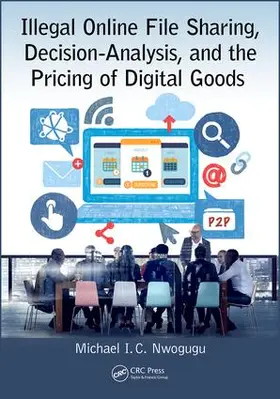 Nwogugu |  Illegal Online File Sharing, Decision-Analysis, and the Pricing of Digital Goods | Buch |  Sack Fachmedien