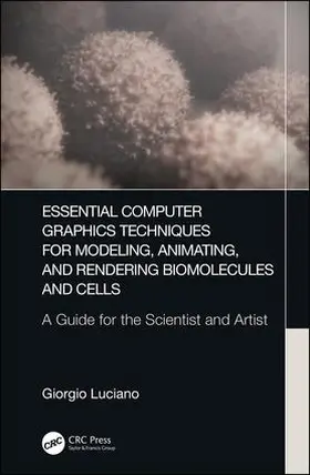 Luciano | Essential Computer Graphics Techniques for Modeling, Animating, and Rendering Biomolecules and Cells | Buch | 978-1-4987-9921-8 | www.sack.de