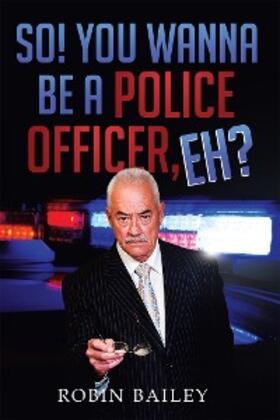 Bailey |  So! You Wanna Be a Police Officer, Eh? | eBook | Sack Fachmedien