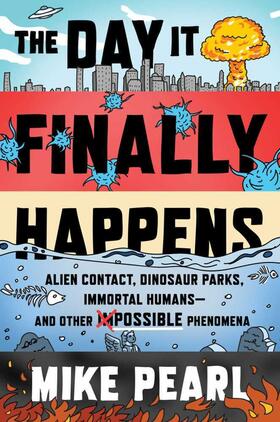 Pearl |  The Day It Finally Happens: Alien Contact, Dinosaur Parks, Immortal Humans--And Other Possible Phenomena | Buch |  Sack Fachmedien