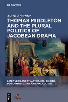 Kaethler |  Thomas Middleton and the Plural Politics of Jacobean Drama | eBook | Sack Fachmedien