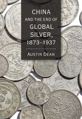 Dean |  China and the End of Global Silver, 1873-1937 | eBook | Sack Fachmedien