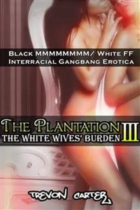 Carter |  The Plantation 3: The White Wives' Burden (Interracial Gangbang Erotica) | eBook | Sack Fachmedien