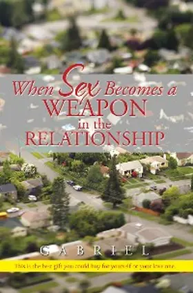 Gabriel |  When Sex Becomes a Weapon in the Relationship | eBook | Sack Fachmedien