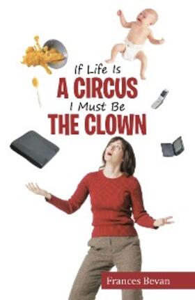 Bevan |  If Life Is a Circus I Must Be the Clown | eBook | Sack Fachmedien