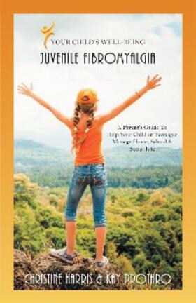 Harris / Prothro |  Your Child's Well-Being - Juvenile Fibromyalgia | eBook | Sack Fachmedien