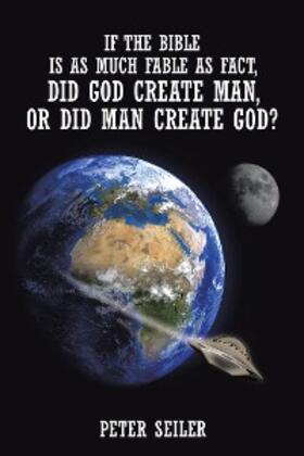 Seiler | If the Bible Is as Much Fable as Fact, Did God Create Man or Did Man Create God? | E-Book | sack.de