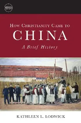 Lodwick |  How Christianity Came to China: A Brief History | eBook | Sack Fachmedien