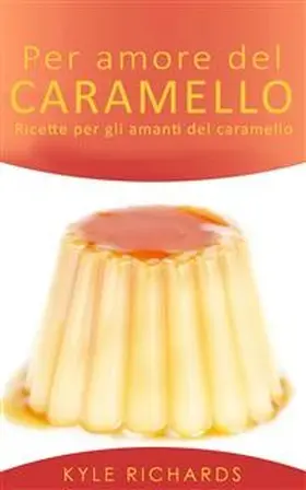 Richards |  Per amore del caramello - Ricette per gli amanti del caramello | eBook | Sack Fachmedien