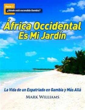 Williams |  África Occidental Es Mi Jardín: La Vida de un Expatriado en Gambia y Más Allá | eBook | Sack Fachmedien