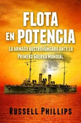 Phillips |  Flota en potencia. La armada austrohungara ante la Primera Guerra Mundial | eBook | Sack Fachmedien