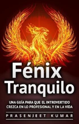 Kumar |  Fenix Tranquilo: Una Guia Para Que el Introvertido Crezca En Lo Profesional y En la Vida | eBook | Sack Fachmedien