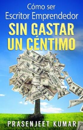 Kumar |  Como Ser Escritor Emprendedor Sin Gastar Un Centimo | eBook | Sack Fachmedien