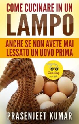 Kumar |  Come Cucinare In Un Lampo: Anche Se Non Avete Mai Lessato Un Uovo Prima | eBook | Sack Fachmedien