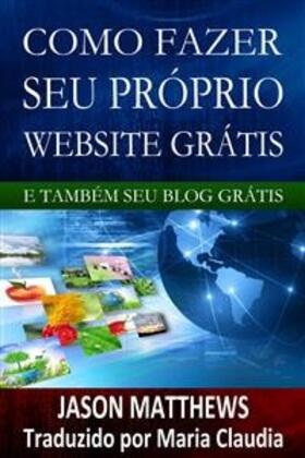 Matthews |  Como Fazer Seu Próprio Website Grátis E Também Seu Blog Grátis | eBook | Sack Fachmedien