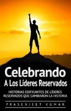 Kumar |  Celebrando A Los Lideres Reservados: Historias Edificantes De Lideres Reservados Que Cambiaron La Historia | eBook | Sack Fachmedien