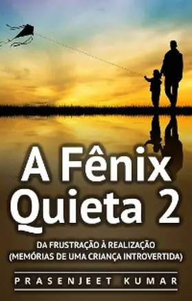 Kumar |  Fenix Quieta 2: Da Frustracao A Realizacao (Memorias de uma Crianca Introvertida) | eBook | Sack Fachmedien