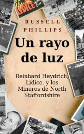 Phillips |  Un rayo de luz. Reinhard Heydrich, Lidice, y los Mineros de North Staffordshire. | eBook | Sack Fachmedien