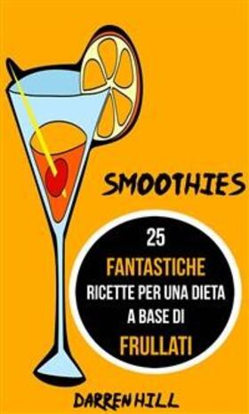Hill |  Smoothies: 25 Fantastiche Ricette per Una Dieta a Base di Frullati | eBook | Sack Fachmedien