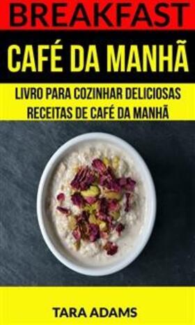 Adams |  Breakfast: Café da Manhã: Livro para cozinhar Deliciosas Receitas de Café da Manhã | eBook | Sack Fachmedien