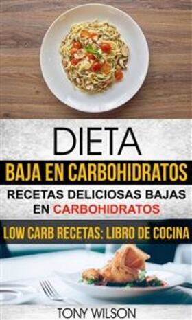 Wilson |  Dieta Baja en Carbohidratos: Recetas Deliciosas Bajas en Carbohidratos (Low Carb Recetas: Libro De Cocina) | eBook | Sack Fachmedien