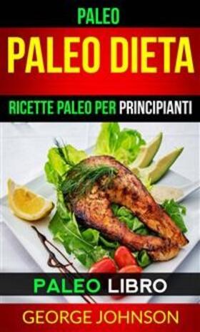 Johnson |  Paleo:  Paleo Dieta: Ricette Paleo per principianti (Paleo Libro) | eBook | Sack Fachmedien