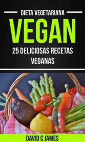 James |  Vegan: 25 Deliciosas Recetas Veganas (Dieta Vegetariana) | eBook | Sack Fachmedien
