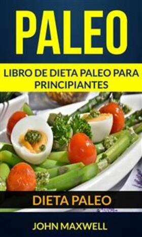 Maxwell |  Paleo: Dieta Paleo: Libro de Dieta Paleo para Principiantes | eBook | Sack Fachmedien