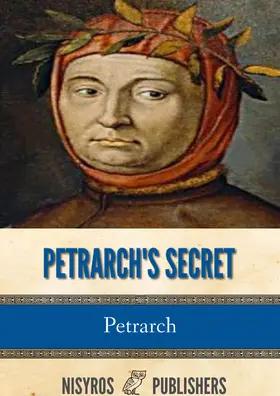 Petrarch |  Petrarch's Secret, or the Soul's Conflict with Passion (Three Dialogues Between Himself and ST. Augustine | eBook | Sack Fachmedien