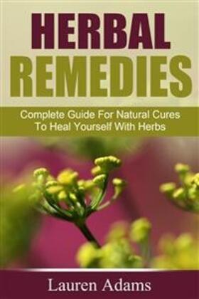 Adams |  Herbal Remedies: Complete Guide For Natural Cures To Heal Yourself With Herbs | eBook | Sack Fachmedien