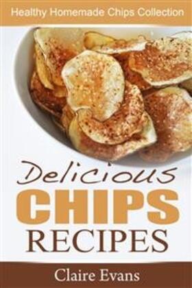 Evans |  Delicious Chips Recipes: Healthy Homemade Chips Collection | eBook | Sack Fachmedien