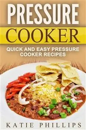 Phillips |  Pressure Cooker: Quick And Easy Pressure Cooker Recipes | eBook | Sack Fachmedien